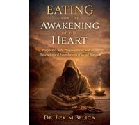 Eating for the Awakening of the Heart: Prophetic, Sufi, Philosophical, and Psychological Foundations of Sacred Restraint