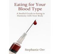 Eating For Your Blood Type: A Soulful Guide to Eating in Harmony with Your Body (Your Body, Detoxing, Healing and Loving on Yourself....HARD)