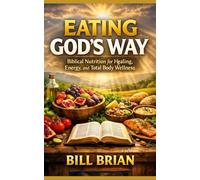 Eating God’s Way: Biblical Nutrition for Healing, Energy, and Total Body Wellness: 2 (God's Way Series)
