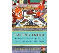 Eating India: An Odyssey Into the Food and Culture of the Land of Spices