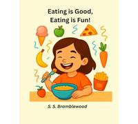 Eating Is Good, Eating Is Fun!: A joyful children’s storybook about food, healthy eating, and helping picky eaters love mealtime!