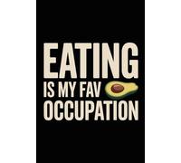 Eating is My Fav Occupation: Funny Avocado Lined Notebook for Food Lover Office Humor Work Joke