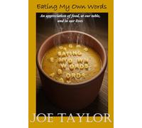 Eating My Own Words: An appreciation of food, at our table, and in our lives