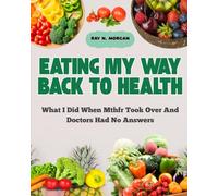 EATING MY WAY BACK TO HEALTH: WHAT I DID WHEN MTHFR TOOK OVER AND DOCTORS HAD NO ANSWERS
