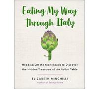 Eating My Way Through Italy: Heading off the Main Roads to Discover the Hidden Treasures of the Italian Table [Idioma Inglés]