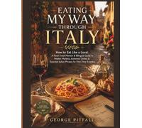 Eating My Way Through Italy: How to Eat Like a Local: A Food Travel Memoir & Bilingual Guide to Hidden Markets, Authentic Dishes & Essential Italian Phrases for First-Time Travelers