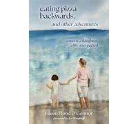 eating pizza backwards, and other adventures: a mom, a daughter, a life unexpected