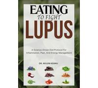 Eating to Fight Lupus: A Science-Driven Diet Protocol For Inflammation, Pain, And Energy Management