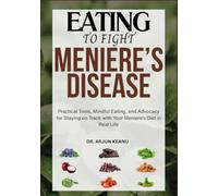 EATING TO FIGHT MENIERE’S DISEASE: Practical Tools, Mindful Eating, and Advocacy for Staying on Track with Your Meniere’s Diet in Real Life