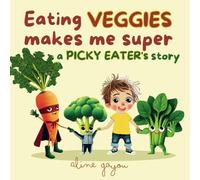 Eating Veggies Makes Me Super: A Picky Eater's Story