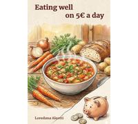 Eating Well on 5€ a Day: A 14-Day Budget Meal Plan with Cheap, Healthy Recipes and Ready-to-Use Shopping Lists (Stress-Free Dining)