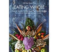 EATING WHOLE: Easy & Healthy Whole Food Plant Based Recipes