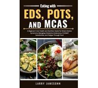 Eating with EDS, POTS, and MCAS: A Beginner's Gut Health and Nutrition Guide for Ehlers-Danlos Syndrome, Managing Histamine Intolerance, FODMAP Sensitivities, and Fatigue Through Food