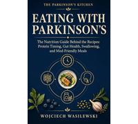 Eating With Parkinson’s: The Nutrition Guide Behind the Recipes: Protein Timing, Gut Health, Swallowing, and Med-Friendly Meals (The Parkinson's Kitchen)