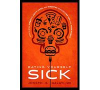 Eating Yourself Sick: How To Stop Obesity, Fatty Liver, And Diabetes From Killing You And Your Family