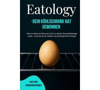 Eatology: - Dein Kühlschrank hat gewonnen Warum deine Ernährung nicht zu deiner Steinzeitbiologie passt - und wie du sie wieder ins Gleichgewicht bringst