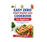 EAZY ZERO POINT WEIGHT LOSS COOKBOOK FOR BEGINNERS: The Ultimate Simple Recipes for Losing Weight Without Counting Calories