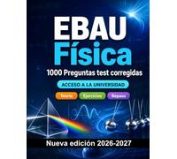 EBAU Física : 1000 Preguntas test corregidas: Preparación examen: test Teoría, Ejercicios, Repaso, Competencias, Casos prácticos y simulación de pruebas finales para aprobar el título o grado