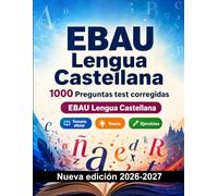 EBAU Lengua Castellana : 1000 Preguntas test corregidas: Preparación examen: test Temario oficial, Teoría, Ejercicios, Repaso, Competencias y simulación de pruebas para aprobar