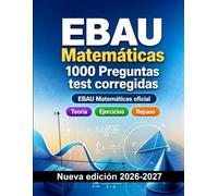 EBAU Matemáticas : 1000 Preguntas test corregidas: Preparación examen: test Teoría, Ejercicios, Repaso, Competencias, Casos prácticos y simulación de pruebas para aprobar