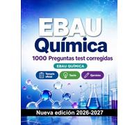 EBAU Química : 1000 Preguntas test corregidas: Preparación examen: test Temario oficial, Teoría, Ejercicios, Repaso, Competencias y simulación de pruebas finales para aprobar el título o grado