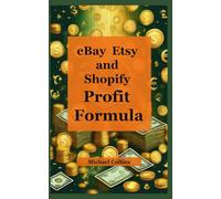 eBay, Etsy, and Shopify Profit Formula: The Complete Guide to Building a Profitable Online Business
