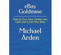 eBay Goldmine: How to Turn Your Clutter into Cash and Crush Your Bills