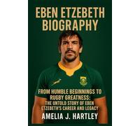 Eben Etzebeth Biography: From Humble Beginnings To Rugby Greatness:The Untold Story Of Eben Etzebeth's Career And Legacy