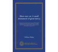 Eben-ezer: or, A small monument of great mercy: appearing in the miraculous deliverance of William Okeley, William Adams, John Anthony, John Jephs ... ... means of their escape in a boat of canvas