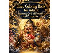 Ebisu Coloring Book for Adults: Japanese God of Fortune and Prosperity: Relaxing Coloring Book Featuring Ebisu, the Japanese God of Fortune and Prosperity (Positive Energy Coloring Series)