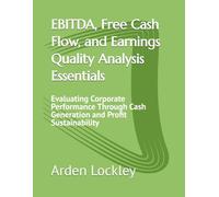 EBITDA, Free Cash Flow, and Earnings Quality Analysis Essentials: Evaluating Corporate Performance Through Cash Generation and Profit Sustainability