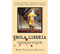 Ebola. Liberia--Undercover: Inside the Battle to Bend the Curve of the Deadliest Ebola Epidemic in History