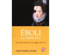 Éboli, la princesa: No creas todo lo que digan sobre mí (Novela)