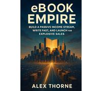 eBook Empire: Build a Passive Income Stream, Write Fast, and Launch for Explosive Sales
