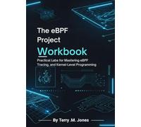 eBPF Project Workbook: Practical Labs for Mastering eBPF Tracing, and Kernel-Level Programming