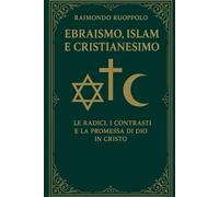 Ebraismo, Islam e Cristianesimo: Le radici, i contrasti e la promessa di Dio in Cristo