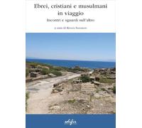 Ebrei, cristiani e musulmani in viaggio. Incontri e sguardi sull’altro (Studi, itinerari, memoria)