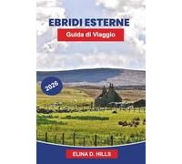 EBRIDE ESTERNE Guida di viaggio 2026: Esplora coste accidentate, villaggi storici, fauna selvatica, spiagge panoramiche e consigli pratici per la tua avventura in Scozia