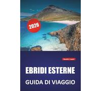 EBRIDI ESTERNE GUIDA DI VIAGGIO 2026: Itinerari da un'isola all'altra, spiagge panoramiche, siti culturali, cucina locale e consigli di viaggio per esplorare le isole occidentali della Scozia