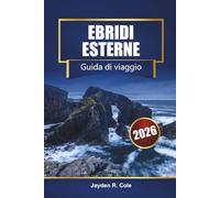EBRIDI ESTERNE Guida di viaggio 2026: Scopri le isole occidentali della Scozia con itinerari, spiagge, sentieri escursionistici, rotte dei traghetti, mappe e consigli locali