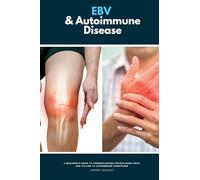 EBV & Autoimmune Disease: A Beginner's Guide to Understanding Epstein-Barr Virus and Its Link to Autoimmune Conditions