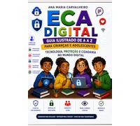 ECA DIGITAL e LGPD - Educação e Cidadania na Era Conectada : Um guia prático e ilustrado sobre os direitos digitais de crianças e adolescentes de A a Z
