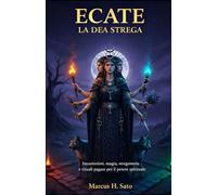 Ecate: La Dea Strega: Incantesimi, magia, stregoneria e rituali pagani per il potere spirituale (Italian Edition)