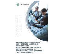 ECBA Exam Prep 2025-2026: 300 Practice Questions with Detailed Explanations for the IIBA Entry Certificate in Business Analysis (Updated July 2025 Format): Domain-Based Practice Tests, Realistic Mock