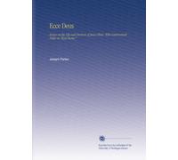 Ecce Deus: Essays on the Life and Doctrine of Jesus Christ. With Controversial Notes on "Ecce Homo."