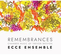 Ecce Ensemble - Remembrances - Chamber Music of Trevor Weston