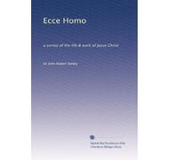 Ecce Homo: a survey of the life & work of Jesus Christ