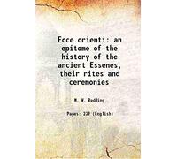 Ecce orienti an epitome of the history of the ancient Essenes, their rites and ceremonies 1870 [Hardcover]