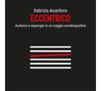 Eccentrico - Autismo e asperger in un saggio autobiografico
