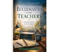 Ecclesiastes for Teachers: Finding Purpose in Every Season: A 90-Day Christian Devotional to Renew Your Faith, Prevent Burnout, and Discover Biblical Wisdom (Faith at Work Devotional Series)